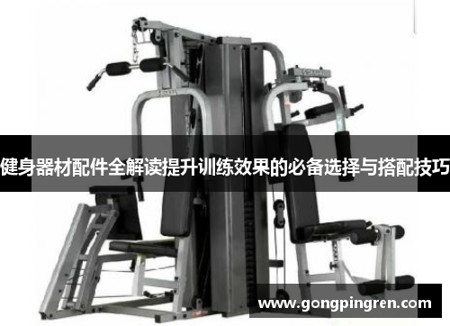 健身器材配件全解读提升训练效果的必备选择与搭配技巧