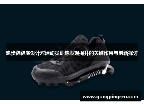 跑步鞋鞋底设计对运动员训练表现提升的关键作用与创新探讨